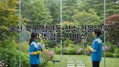 울산 북구 상안동 청소 전문 교육: 고객 감동 서비스