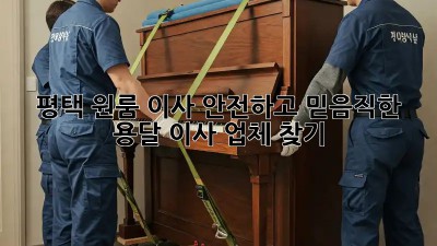 평택 원룸 이사, 안전하고 믿음직한 용달 이사 업체 찾기!